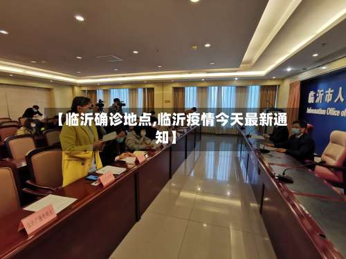 【临沂确诊地点,临沂疫情今天最新通知】