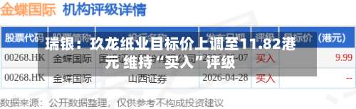 瑞银：玖龙纸业目标价上调至11.82港元 维持“买入	”评级-第1张图片