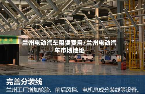 兰州电动汽车租赁费用/兰州电动汽车市场地址-第2张图片