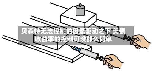 贝森特无法控制的因素驱动之下 美债收益率的控制可没那么简单-第2张图片