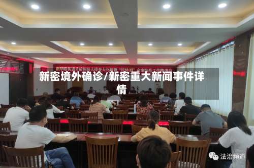 新密境外确诊/新密重大新闻事件详情-第2张图片