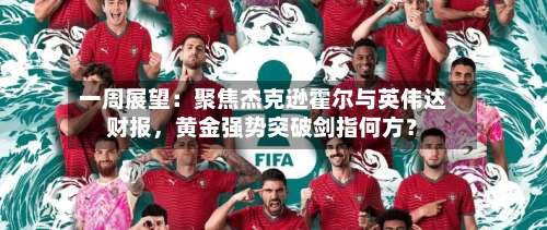 一周展望：聚焦杰克逊霍尔与英伟达财报，黄金强势突破剑指何方？-第2张图片