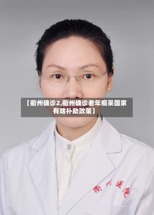 【衢州确诊2,衢州确诊老年痴呆国家有啥补助政策】