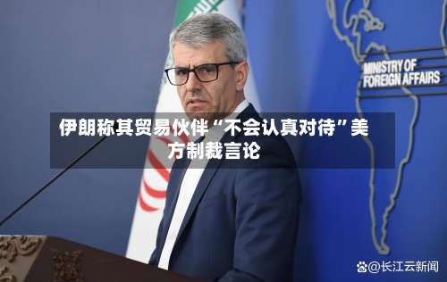 伊朗称其贸易伙伴“不会认真对待”美方制裁言论-第3张图片