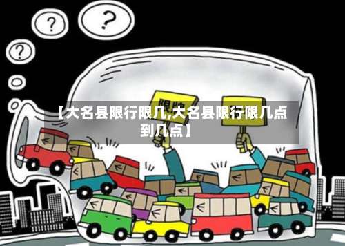【大名县限行限几,大名县限行限几点到几点】