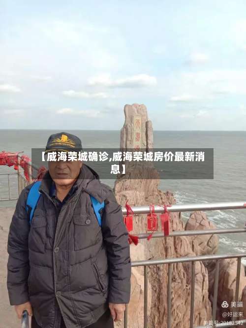 【威海荣城确诊,威海荣城房价最新消息】