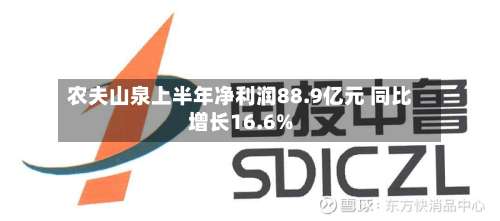 农夫山泉上半年净利润88.9亿元 同比增长16.6%