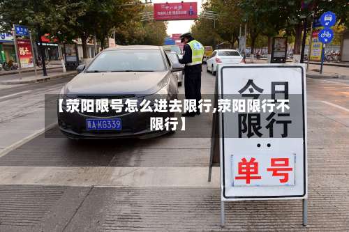 【荥阳限号怎么进去限行,荥阳限行不限行】