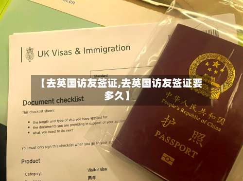 【去英国访友签证,去英国访友签证要多久】