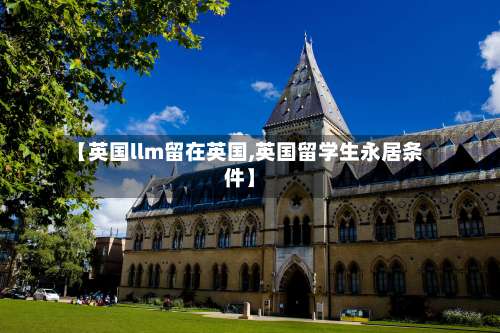 【英国llm留在英国,英国留学生永居条件】-第2张图片