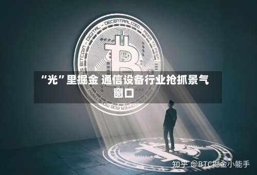 “光”里掘金 通信设备行业抢抓景气窗口-第2张图片