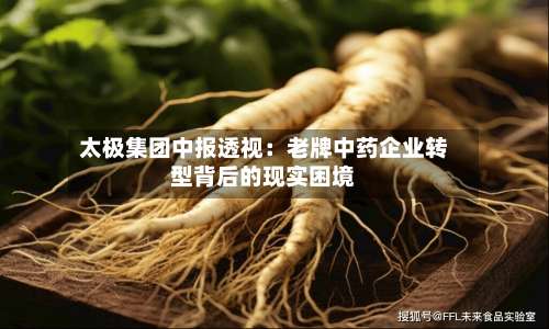 太极集团中报透视:老牌中药企业转型背后的现实困境-第2张图片