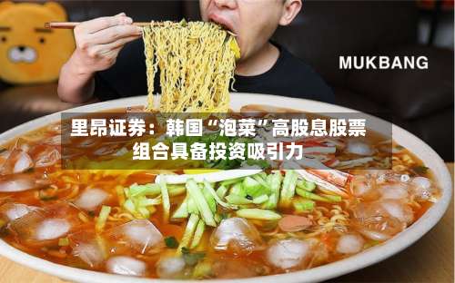 里昂证券：韩国“泡菜	”高股息股票组合具备投资吸引力-第2张图片