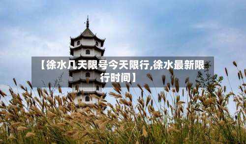 【徐水几天限号今天限行,徐水最新限行时间】