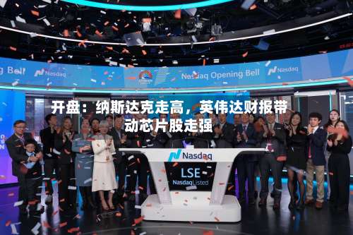 开盘：纳斯达克走高，英伟达财报带动芯片股走强-第2张图片