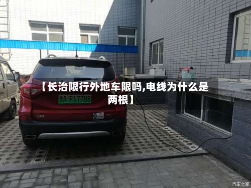 【长治限行外地车限吗,电线为什么是两根】