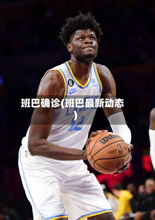 班巴确诊(班巴最新动态)