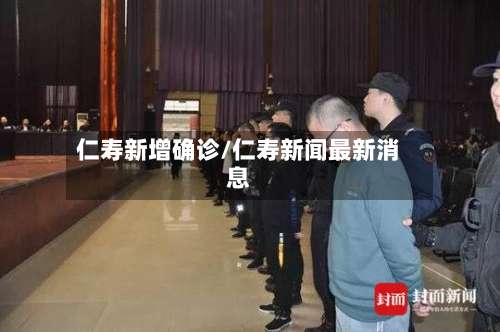 仁寿新增确诊/仁寿新闻最新消息