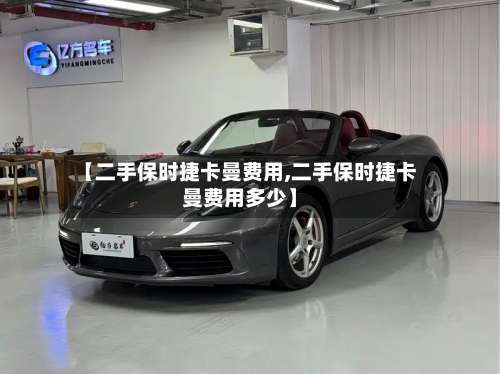 【二手保时捷卡曼费用,二手保时捷卡曼费用多少】