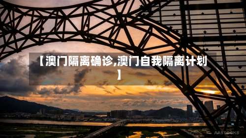 【澳门隔离确诊,澳门自我隔离计划】-第2张图片