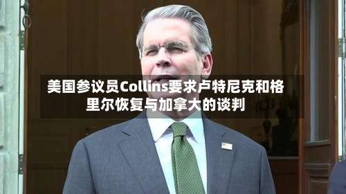美国参议员Collins要求卢特尼克和格里尔恢复与加拿大的谈判