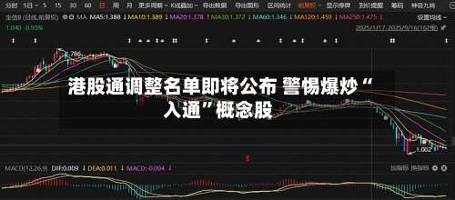 港股通调整名单即将公布 警惕爆炒“入通”概念股-第2张图片