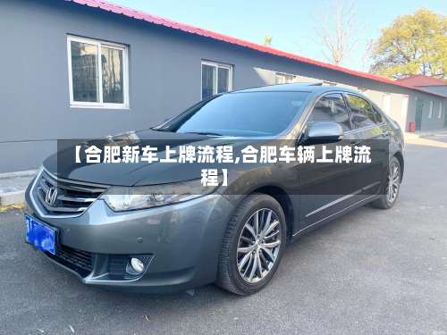 【合肥新车上牌流程,合肥车辆上牌流程】-第2张图片