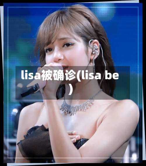 lisa被确诊(lisa be)-第2张图片
