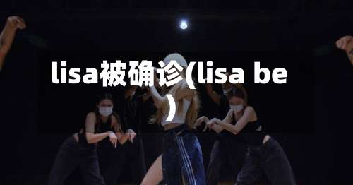 lisa被确诊(lisa be)