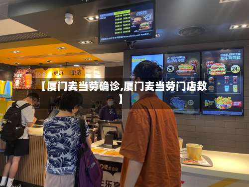 【厦门麦当劳确诊,厦门麦当劳门店数】