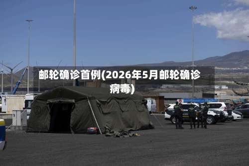 邮轮确诊首例(2026年5月邮轮确诊病毒)