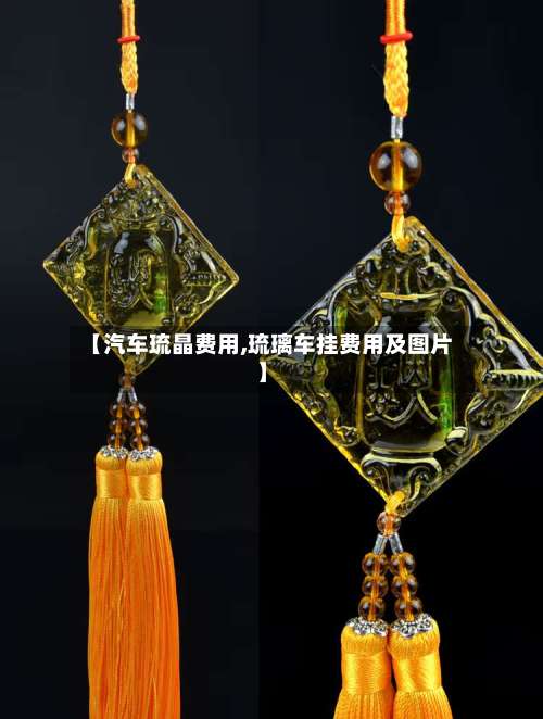 【汽车琉晶费用,琉璃车挂费用及图片】