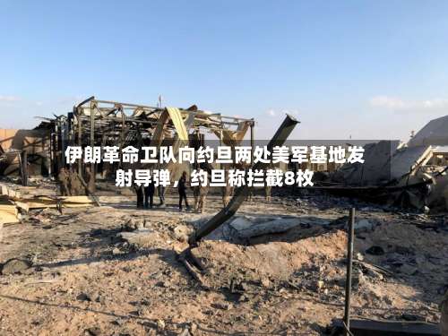 伊朗革命卫队向约旦两处美军基地发射导弹，约旦称拦截8枚-第2张图片