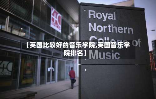 【英国比较好的音乐学院,英国音乐学院排名】
