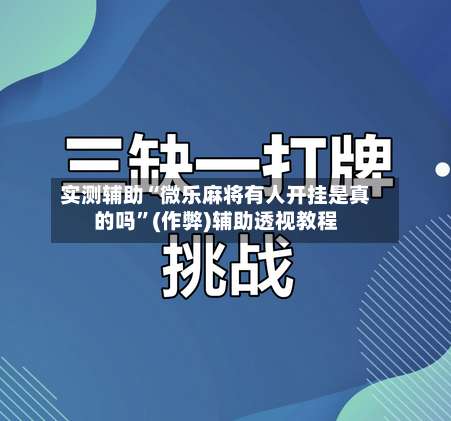 实测辅助“微乐麻将有人开挂是真的吗”(作弊)辅助透视教程