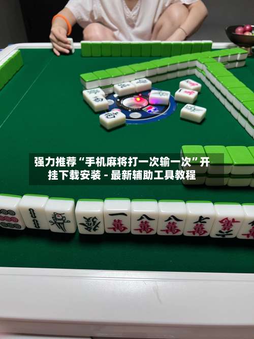 强力推荐“手机麻将打一次输一次”开挂下载安装 - 最新辅助工具教程-第2张图片