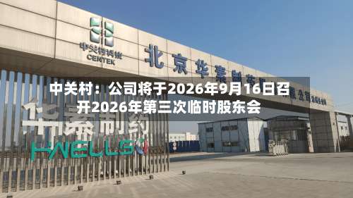 中关村：公司将于2026年9月16日召开2026年第三次临时股东会-第2张图片