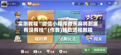 实测教程“微信小程序微乐麻将到底有没有挂	”(作弊)辅助透视教程-第2张图片