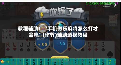教程辅助！“手机微乐麻将怎么打才会赢”(作弊)辅助透视教程-第2张图片