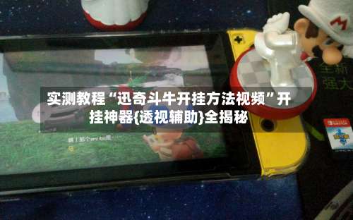 实测教程“迅奇斗牛开挂方法视频”开挂神器{透视辅助}全揭秘-第2张图片