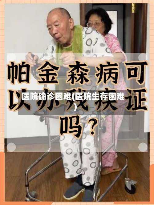 医院确诊困难(医院生存困难)-第2张图片