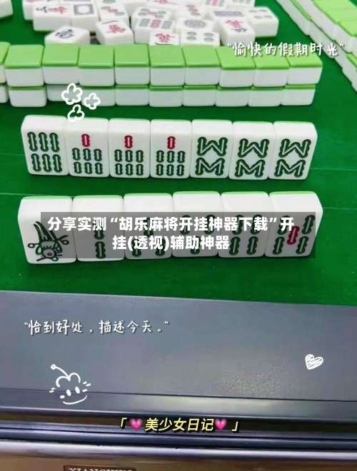分享实测“胡乐麻将开挂神器下载	”开挂(透视)辅助神器-第2张图片