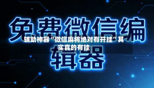 辅助神器“微信麻将绝对有开挂”其实真的有挂-第2张图片
