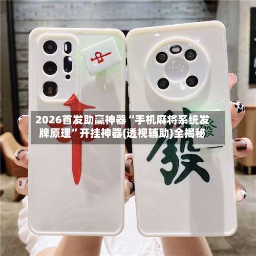 2026首发助赢神器“手机麻将系统发牌原理”开挂神器{透视辅助}全揭秘-第2张图片