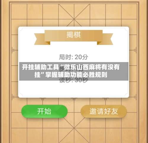 开挂辅助工具“微乐山西麻将有没有挂”掌握辅助功能必胜规则