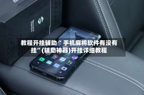 教程开挂辅助“ 手机麻将软件有没有挂”(辅助神器)开挂详细教程