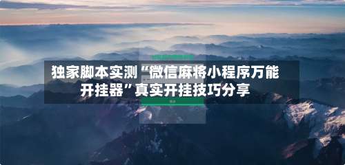 独家脚本实测“微信麻将小程序万能开挂器”真实开挂技巧分享