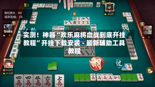 实测！神器“欢乐麻将血战到底开挂教程”开挂下载安装 - 最新辅助工具教程-第2张图片