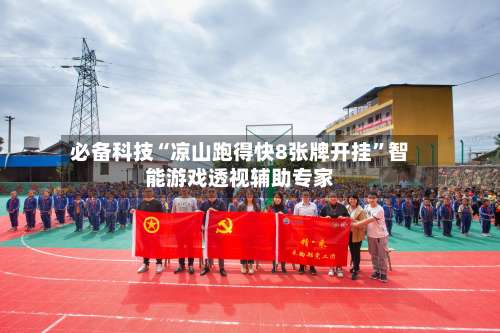 必备科技“凉山跑得快8张牌开挂”智能游戏透视辅助专家-第2张图片
