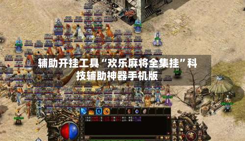 辅助开挂工具“欢乐麻将全集挂”科技辅助神器手机版-第3张图片